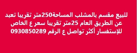 للبيع مقسم بالمشلب المساحة250متر تقريبا تعبد  عن الطريق العام 25متر تقريبا سعر ع الخاص  للإستفسار أكثر تواصل ع الرقم 0930850289